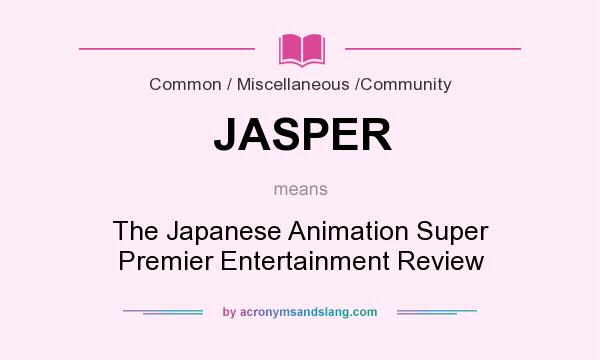 What does JASPER mean? It stands for The Japanese Animation Super Premier Entertainment Review