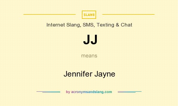 What does JJ mean? It stands for Jennifer Jayne