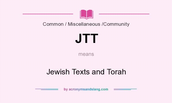 What does JTT mean? It stands for Jewish Texts and Torah