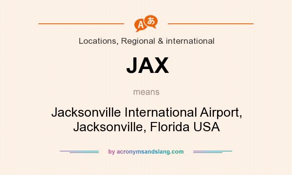 What does JAX mean? It stands for Jacksonville International Airport, Jacksonville, Florida USA