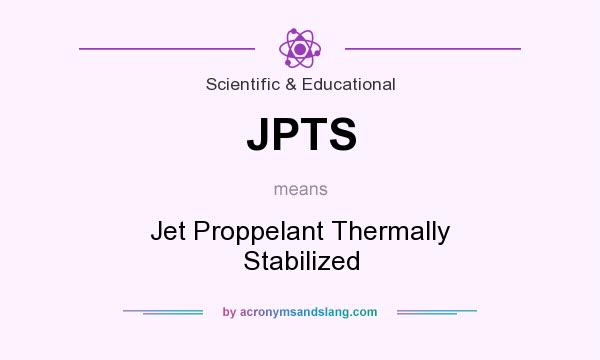 What does JPTS mean? It stands for Jet Proppelant Thermally Stabilized