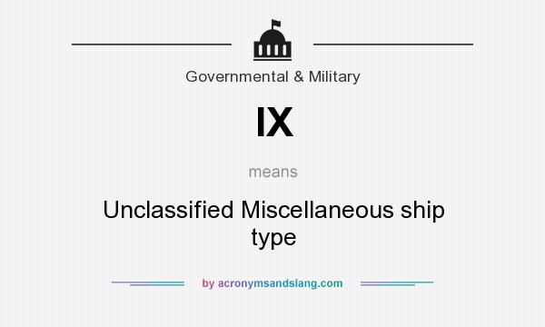 What does IX mean? It stands for Unclassified Miscellaneous ship type