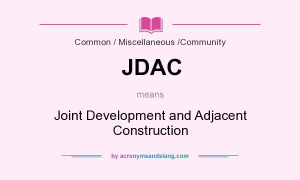 What does JDAC mean? It stands for Joint Development and Adjacent Construction