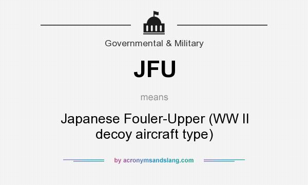 What does JFU mean? It stands for Japanese Fouler-Upper (WW II decoy aircraft type)