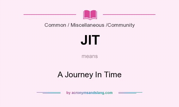 What does JIT mean? It stands for A Journey In Time