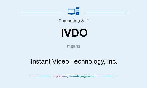 What does IVDO mean? It stands for Instant Video Technology, Inc.