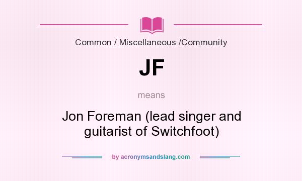 What does JF mean? It stands for Jon Foreman (lead singer and guitarist of Switchfoot)