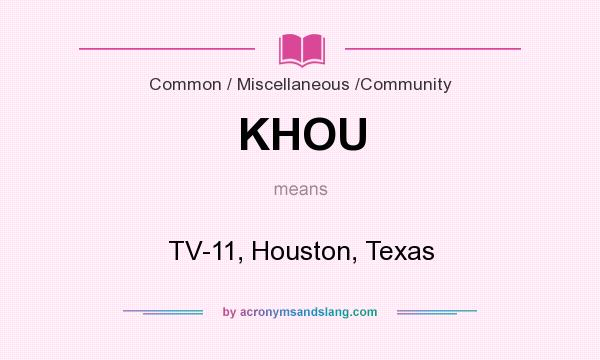 What does KHOU mean? It stands for TV-11, Houston, Texas