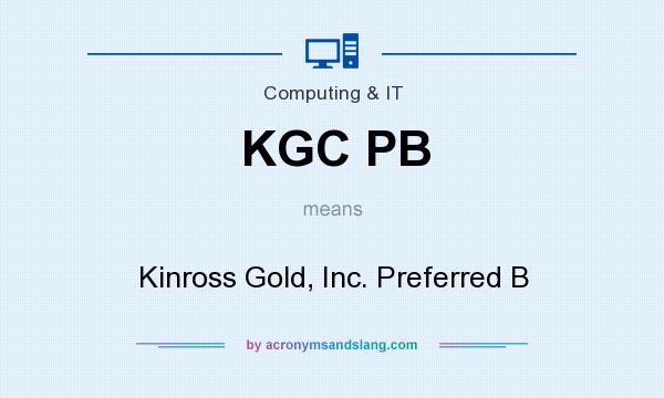 What does KGC PB mean? It stands for Kinross Gold, Inc. Preferred B