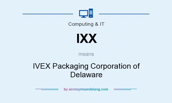 What does IXX mean? It stands for IVEX Packaging Corporation of Delaware