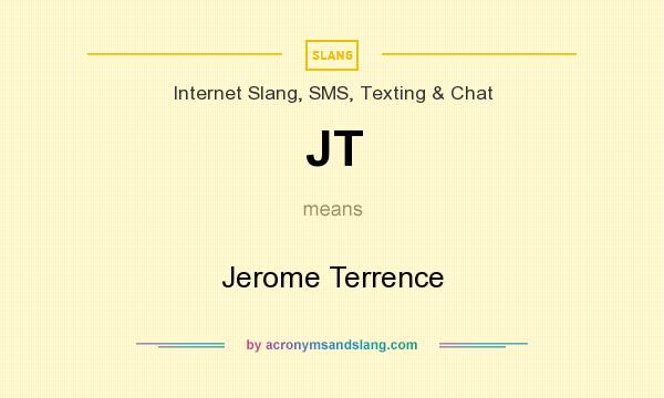 What does JT mean? It stands for Jerome Terrence