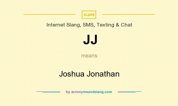 What does JJ mean? It stands for Joshua Jonathan