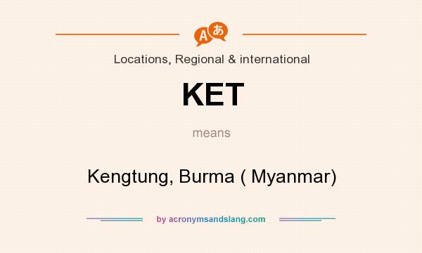 What does KET mean? It stands for Kengtung, Burma ( Myanmar)