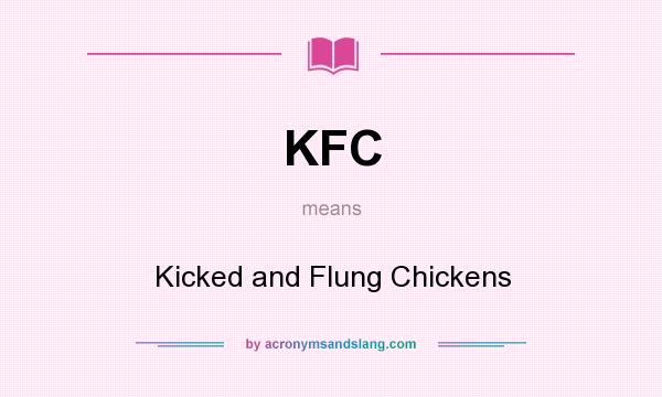 What does KFC mean? It stands for Kicked and Flung Chickens