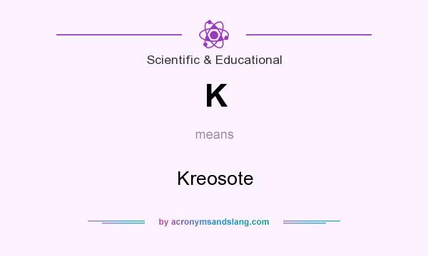 What does K mean? It stands for Kreosote