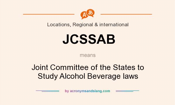 What does JCSSAB mean? It stands for Joint Committee of the States to Study Alcohol Beverage laws