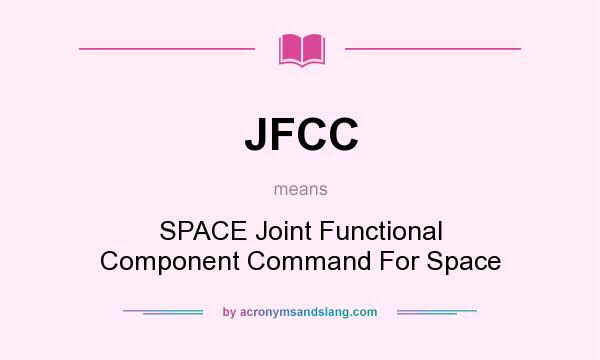 What does JFCC mean? It stands for SPACE Joint Functional Component Command For Space