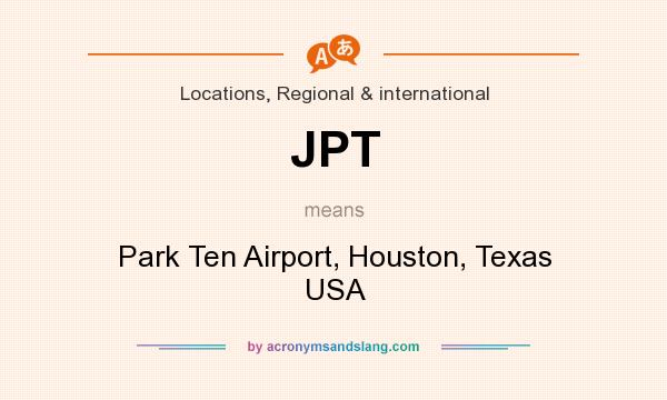 What does JPT mean? It stands for Park Ten Airport, Houston, Texas USA