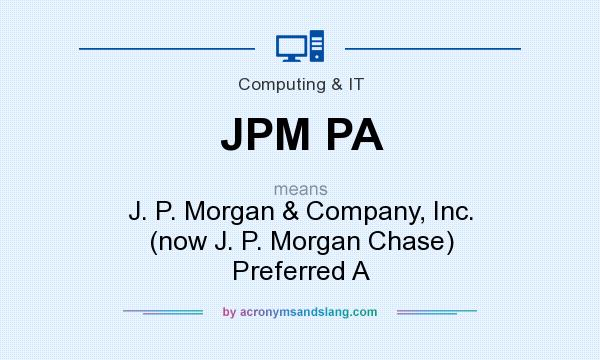 What does JPM PA mean? It stands for J. P. Morgan & Company, Inc. (now J. P. Morgan Chase) Preferred A