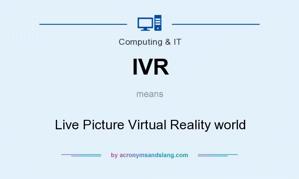 What does IVR mean? It stands for Live Picture Virtual Reality world