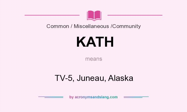 What does KATH mean? It stands for TV-5, Juneau, Alaska