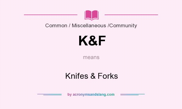 What does K&F mean? It stands for Knifes & Forks