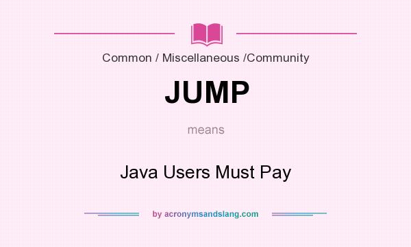 What does JUMP mean? It stands for Java Users Must Pay