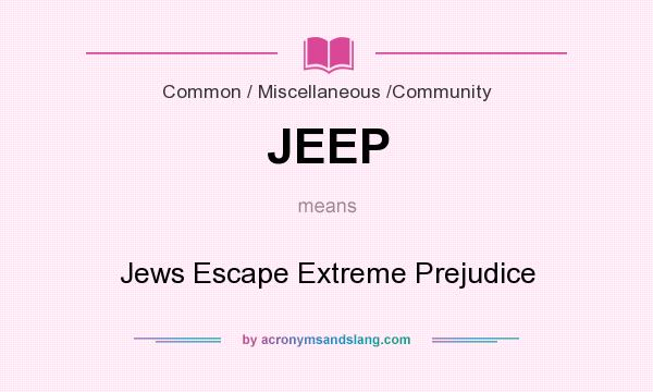 What does JEEP mean? It stands for Jews Escape Extreme Prejudice