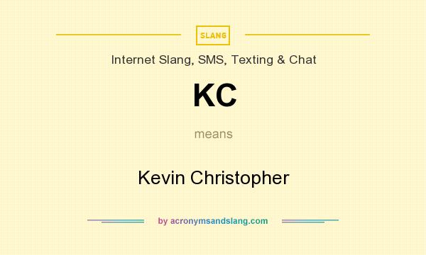 What does KC mean? It stands for Kevin Christopher