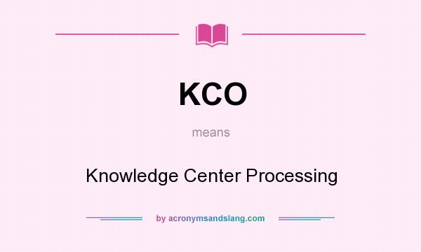 What does KCO mean? It stands for Knowledge Center Processing