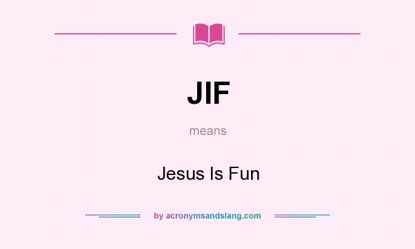 What does JIF mean? It stands for Jesus Is Fun