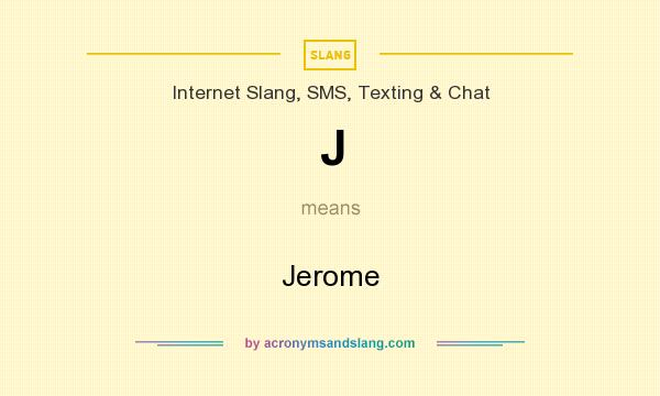 What does J mean? It stands for Jerome