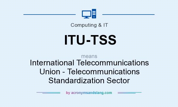 What does ITU-TSS mean? It stands for International Telecommunications Union - Telecommunications Standardization Sector