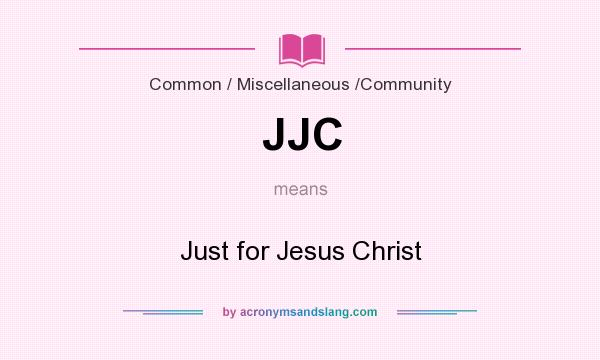 What does JJC mean? It stands for Just for Jesus Christ