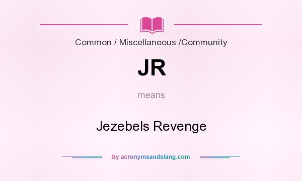 What does JR mean? It stands for Jezebels Revenge