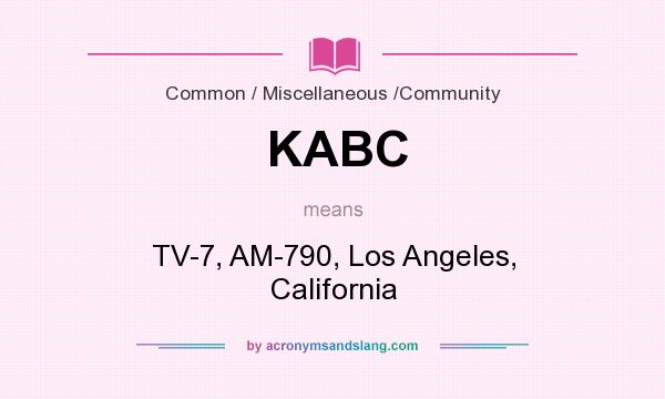 What does KABC mean? It stands for TV-7, AM-790, Los Angeles, California