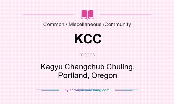 What does KCC mean? It stands for Kagyu Changchub Chuling, Portland, Oregon