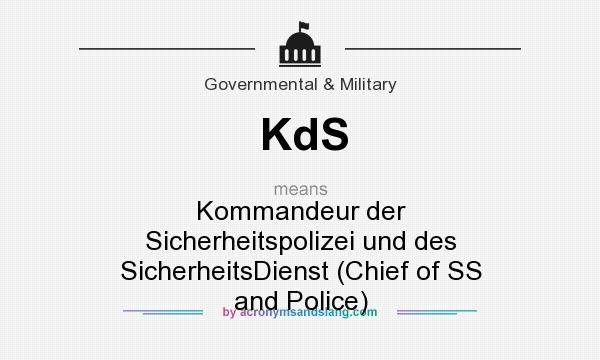 What does KdS mean? It stands for Kommandeur der Sicherheitspolizei und des SicherheitsDienst (Chief of SS and Police)