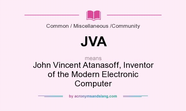 What does JVA mean? It stands for John Vincent Atanasoff, Inventor of the Modern Electronic Computer