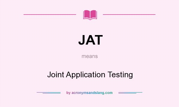 What does JAT mean? It stands for Joint Application Testing