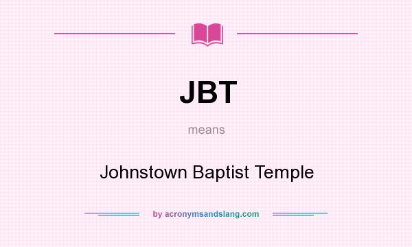 What does JBT mean? It stands for Johnstown Baptist Temple