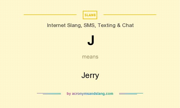 What does J mean? It stands for Jerry