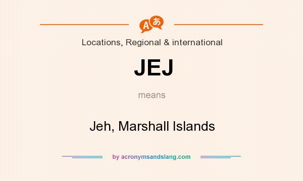What does JEJ mean? It stands for Jeh, Marshall Islands