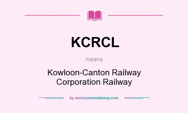 What does KCRCL mean? It stands for Kowloon-Canton Railway Corporation Railway