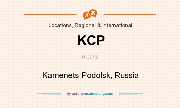 What does KCP mean? It stands for Kamenets-Podolsk, Russia