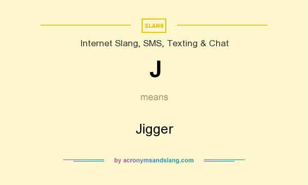 What does J mean? It stands for Jigger