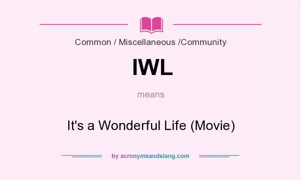 What does IWL mean? It stands for It`s a Wonderful Life (Movie)