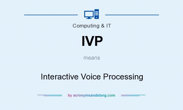 What does IVP mean? It stands for Interactive Voice Processing
