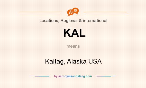 What does KAL mean? It stands for Kaltag, Alaska USA