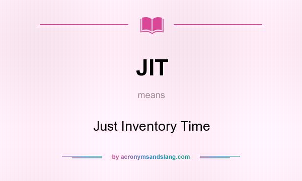 What does JIT mean? It stands for Just Inventory Time